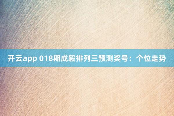 开云app 018期成毅排列三预测奖号：个位走势