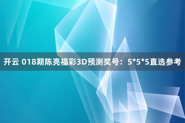 开云 018期陈亮福彩3D预测奖号：5*5*5直选参考