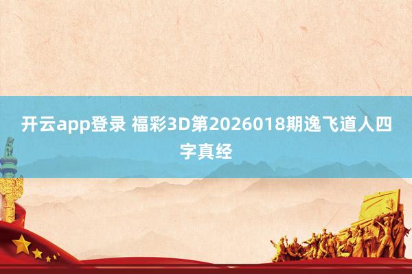 开云app登录 福彩3D第2026018期逸飞道人四字真经