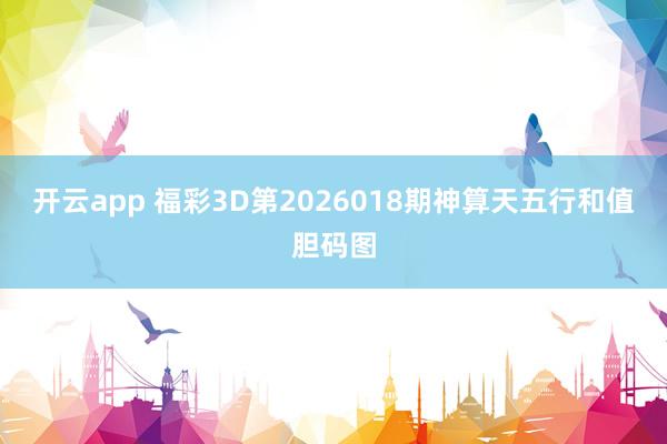 开云app 福彩3D第2026018期神算天五行和值胆码图