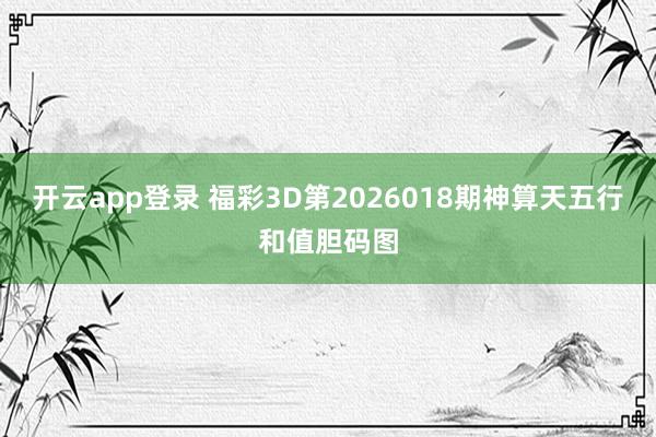 开云app登录 福彩3D第2026018期神算天五行和值胆码图