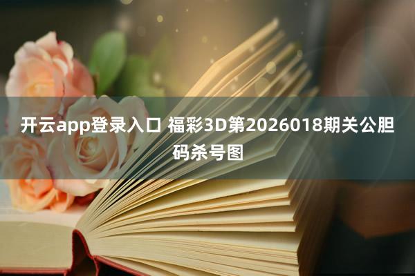 开云app登录入口 福彩3D第2026018期关公胆码杀号图