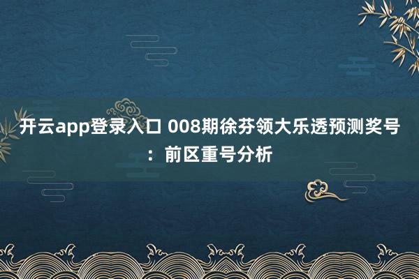 开云app登录入口 008期徐芬领大乐透预测奖号：前区重号分析