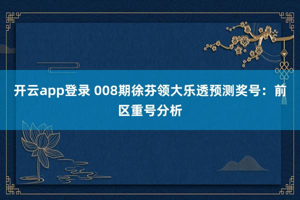 开云app登录 008期徐芬领大乐透预测奖号：前区重号分析