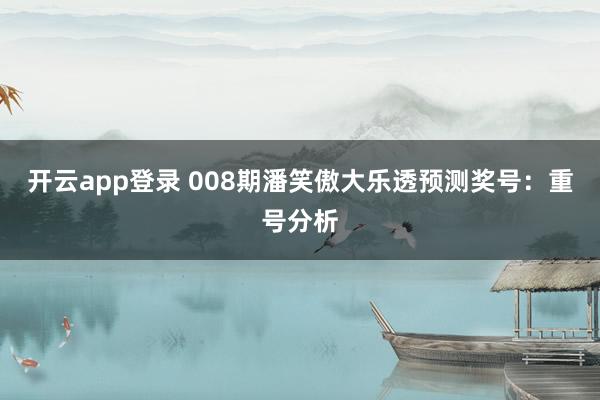 开云app登录 008期潘笑傲大乐透预测奖号：重号分析